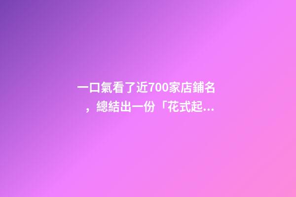 一口氣看了近700家店鋪名，總結出一份「花式起名大全」，必看